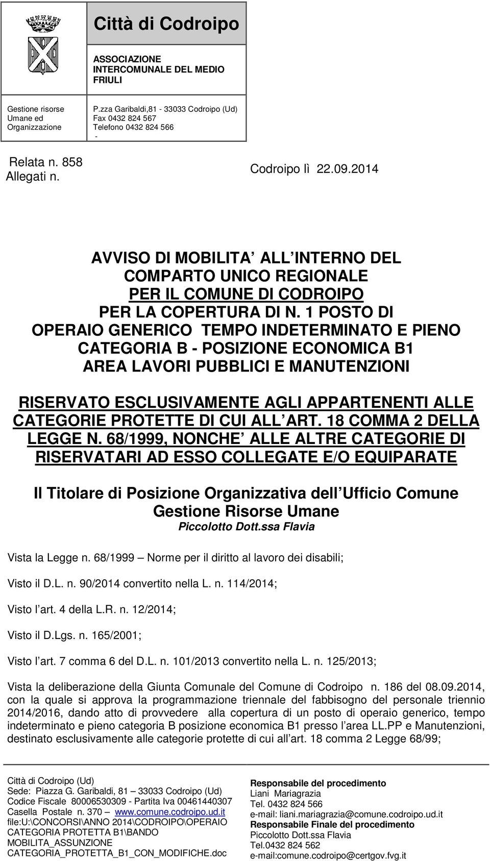 1 POSTO DI OPERAIO GENERICO TEMPO INDETERMINATO E PIENO CATEGORIA B - POSIZIONE ECONOMICA B1 AREA LAVORI PUBBLICI E MANUTENZIONI RISERVATO ESCLUSIVAMENTE AGLI APPARTENENTI ALLE CATEGORIE PROTETTE DI