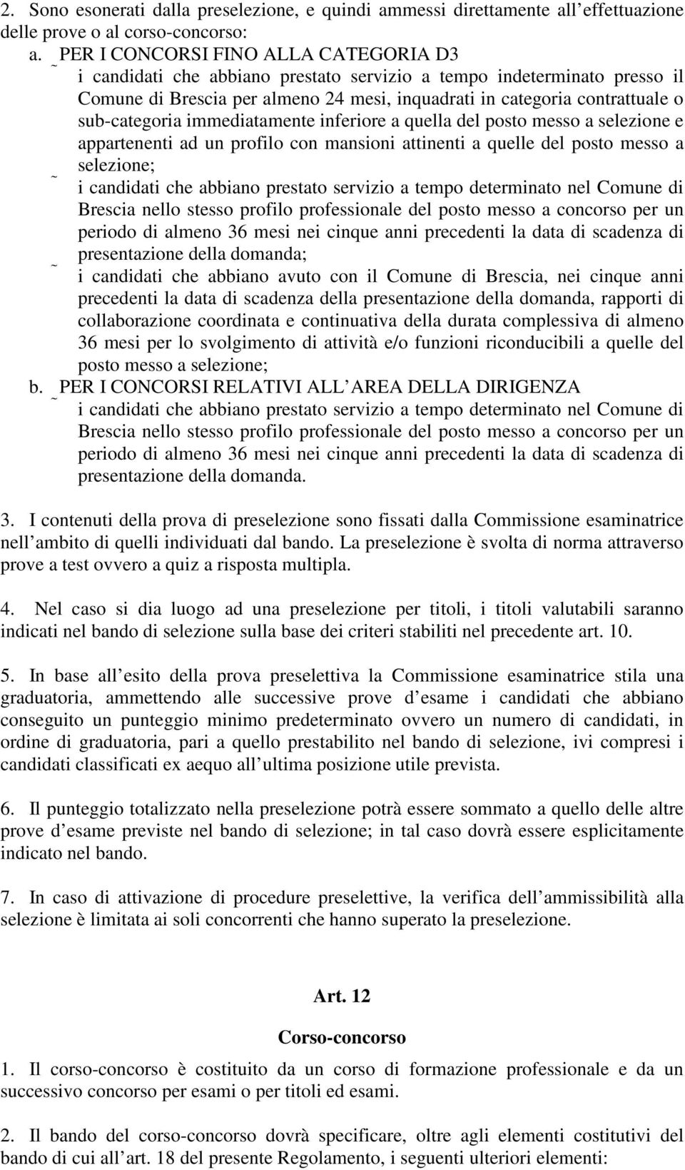 sub-categoria immediatamente inferiore a quella del posto messo a selezione e appartenenti ad un profilo con mansioni attinenti a quelle del posto messo a selezione; i candidati che abbiano prestato