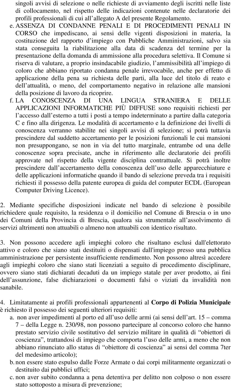 ASSENZA DI CONDANNE PENALI E DI PROCEDIMENTI PENALI IN CORSO che impediscano, ai sensi delle vigenti disposizioni in materia, la costituzione del rapporto d impiego con Pubbliche Amministrazioni,