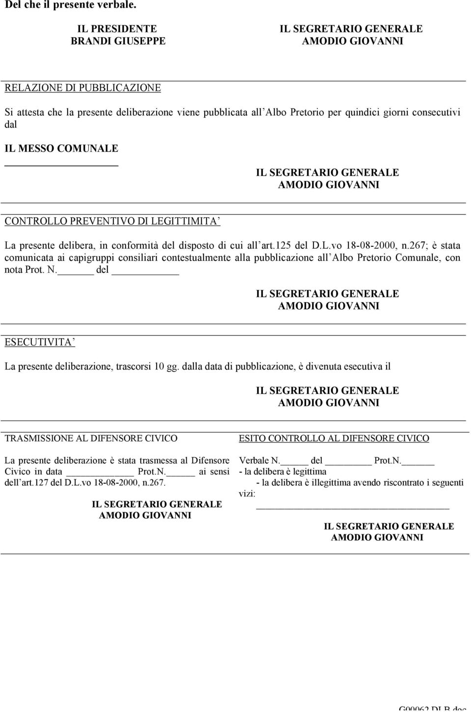 consecutivi dal IL MESSO COMUNALE IL SEGRETARIO GENERALE AMODIO GIOVANNI CONTROLLO PREVENTIVO DI LEGITTIMITA La presente delibera, in conformità del disposto di cui all art.125 del D.L.vo 18-08-2000, n.