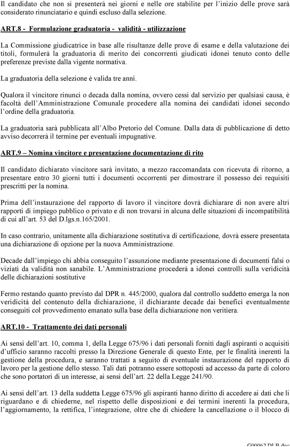 concorrenti giudicati idonei tenuto conto delle preferenze previste dalla vigente normativa. La graduatoria della selezione è valida tre anni.