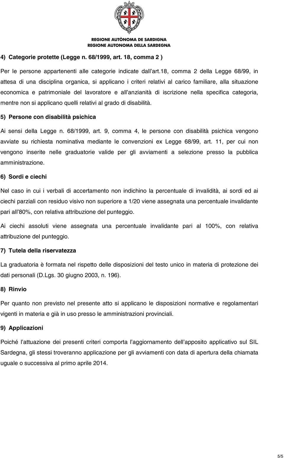 iscrizione nella specifica categoria, mentre non si applicano quelli relativi al grado di disabilità. 5) Persone con disabilità psichica Ai sensi della Legge n. 68/1999, art.