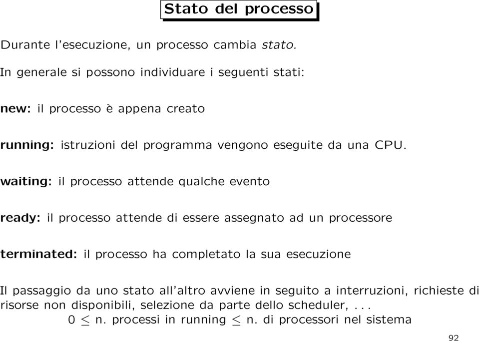 CPU. waiting: il processo attende qualche evento ready: il processo attende di essere assegnato ad un processore terminated: il processo ha