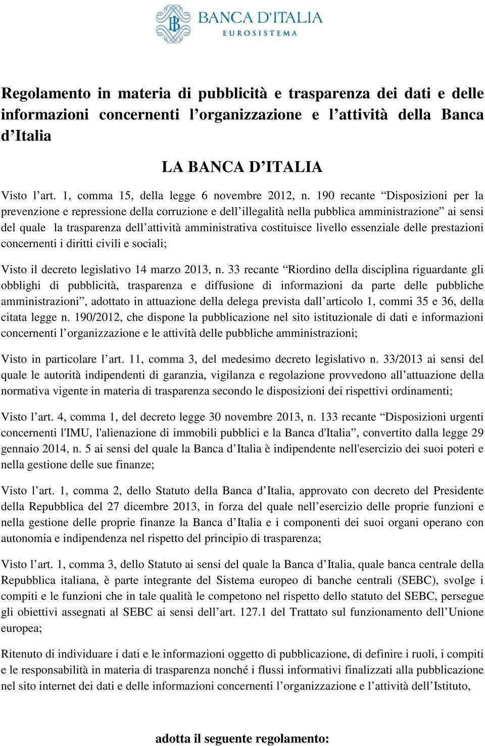 190 recante Disposizioni per la prevenzione e repressione della corruzione e dell illegalità nella pubblica amministrazione ai sensi del quale la trasparenza dell attività amministrativa costituisce