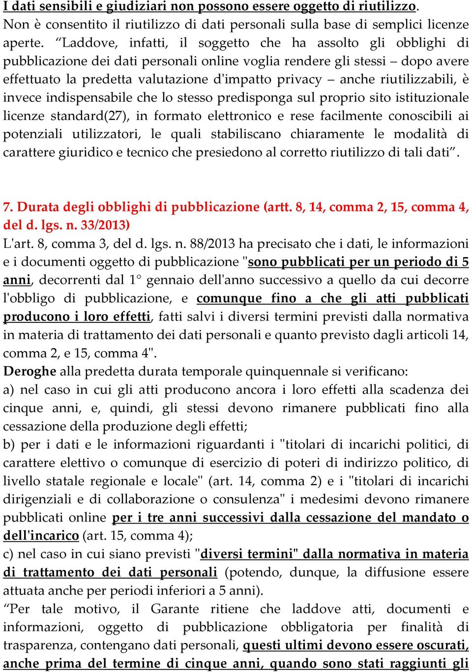 riutilizzabili, è invece indispensabile che lo stesso predisponga sul proprio sito istituzionale licenze standard(27), in formato elettronico e rese facilmente conoscibili ai potenziali utilizzatori,