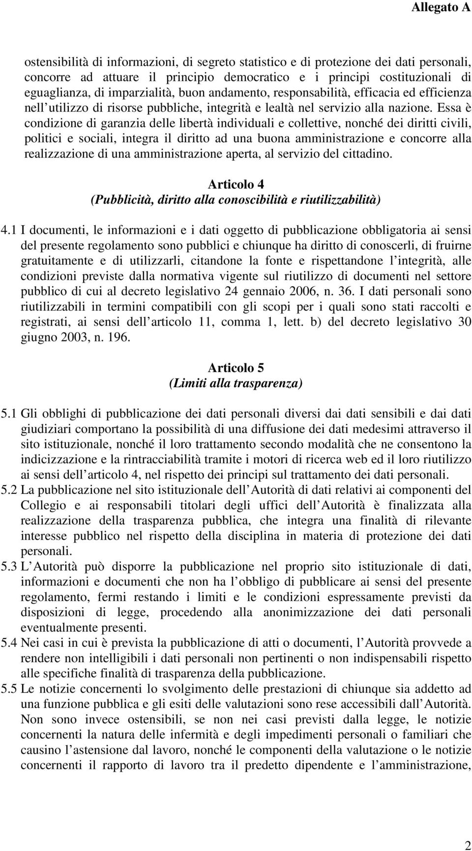 Essa è condizione di garanzia delle libertà individuali e collettive, nonché dei diritti civili, politici e sociali, integra il diritto ad una buona amministrazione e concorre alla realizzazione di