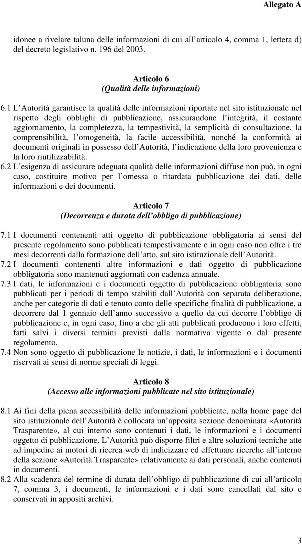 completezza, la tempestività, la semplicità di consultazione, la comprensibilità, l omogeneità, la facile accessibilità, nonché la conformità ai documenti originali in possesso dell Autorità, l