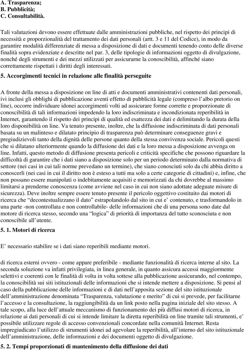 3 e 11 del Codice), in modo da garantire modalità differenziate di messa a disposizione di dati e documenti tenendo conto delle diverse finalità sopra evidenziate e descritte nel par.