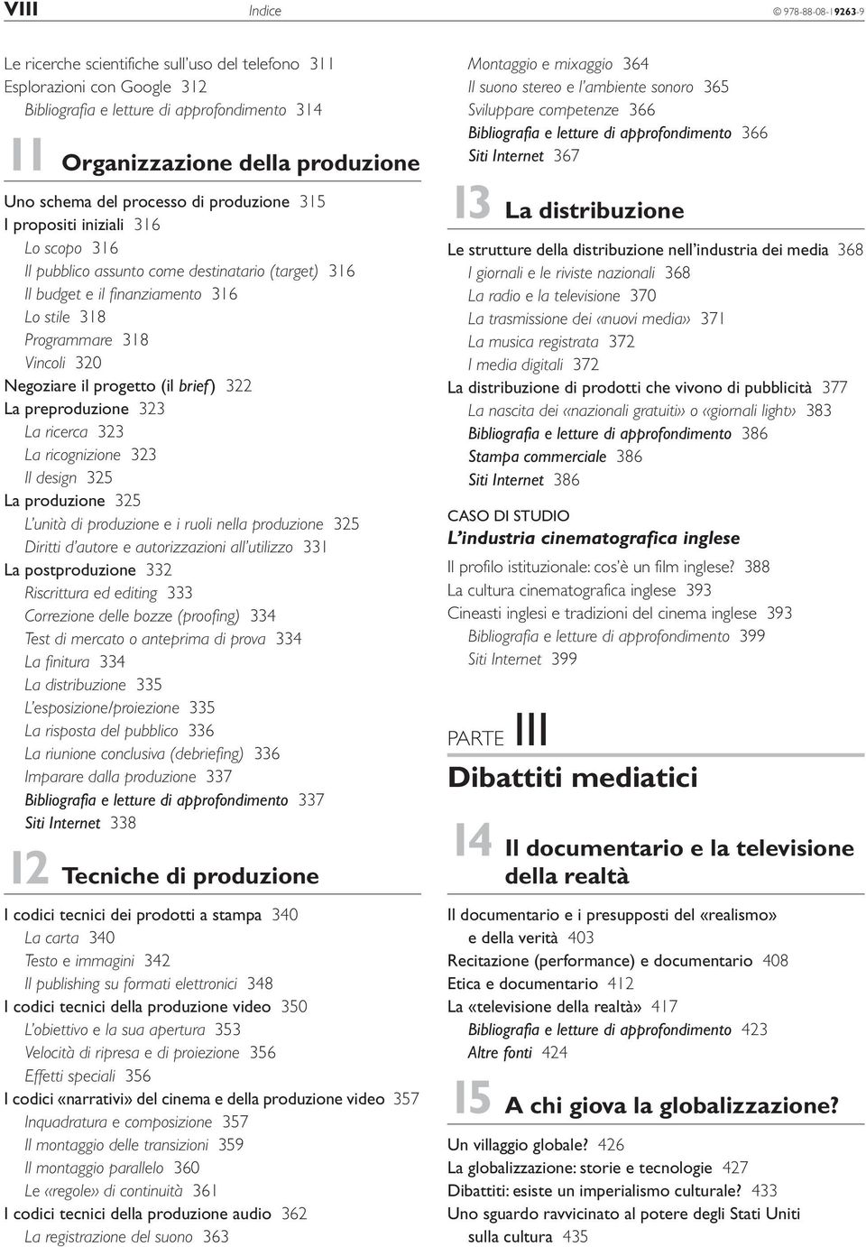 il progetto (il brief) 322 La preproduzione 323 La ricerca 323 La ricognizione 323 Il design 325 La produzione 325 L unità di produzione e i ruoli nella produzione 325 Diritti d autore e