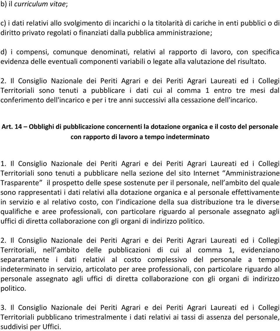 Il Consiglio Nazionale dei Periti Agrari e dei Periti Agrari Laureati ed i Collegi Territoriali sono tenuti a pubblicare i dati cui al comma 1 entro tre mesi dal conferimento dell'incarico e per i