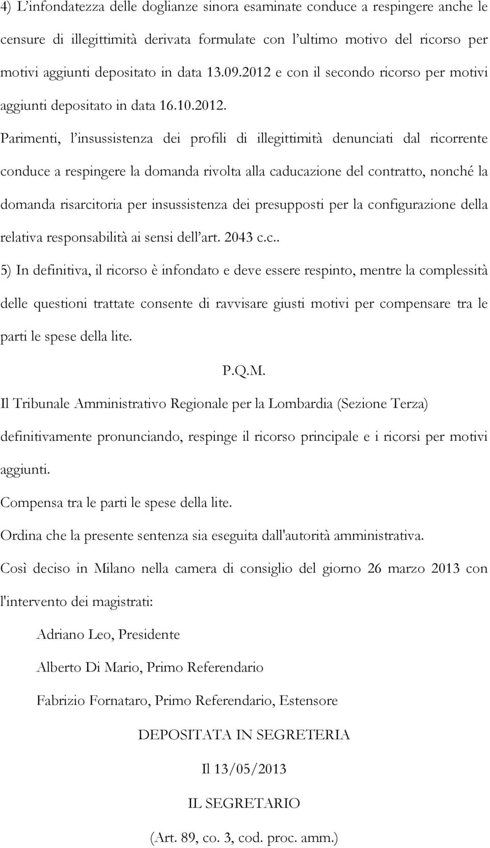 e con il secondo ricorso per motivi aggiunti depositato in data 16.10.2012.