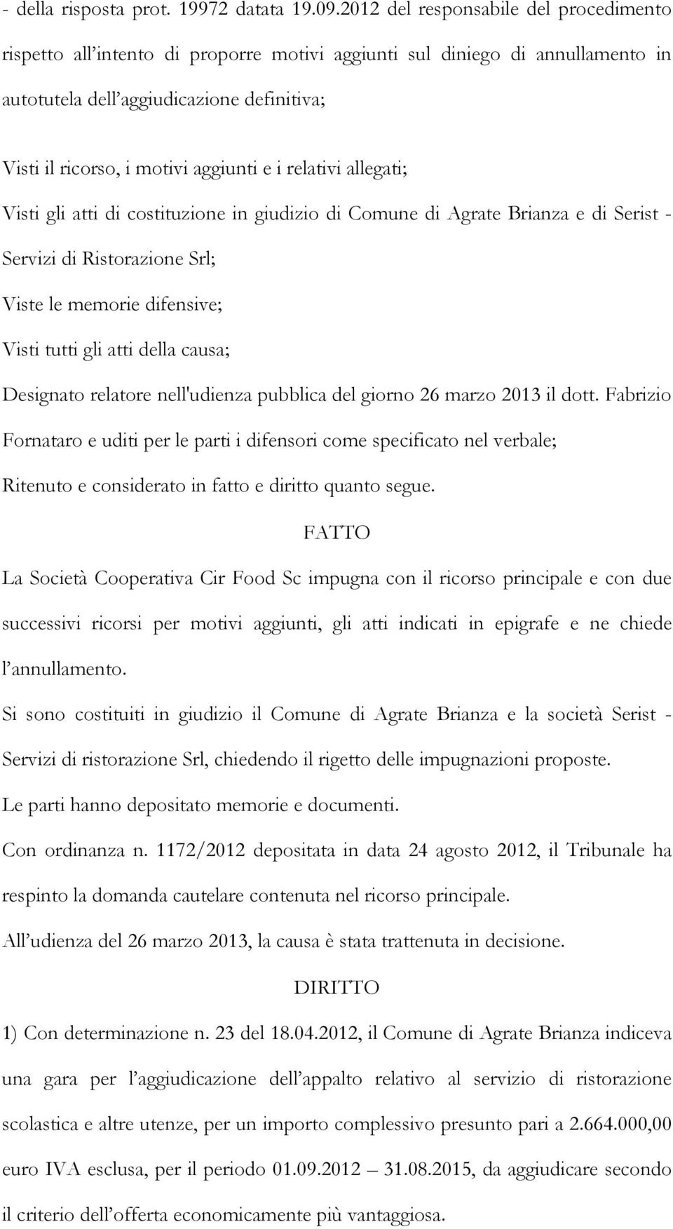 i relativi allegati; Visti gli atti di costituzione in giudizio di Comune di Agrate Brianza e di Serist - Servizi di Ristorazione Srl; Viste le memorie difensive; Visti tutti gli atti della causa;