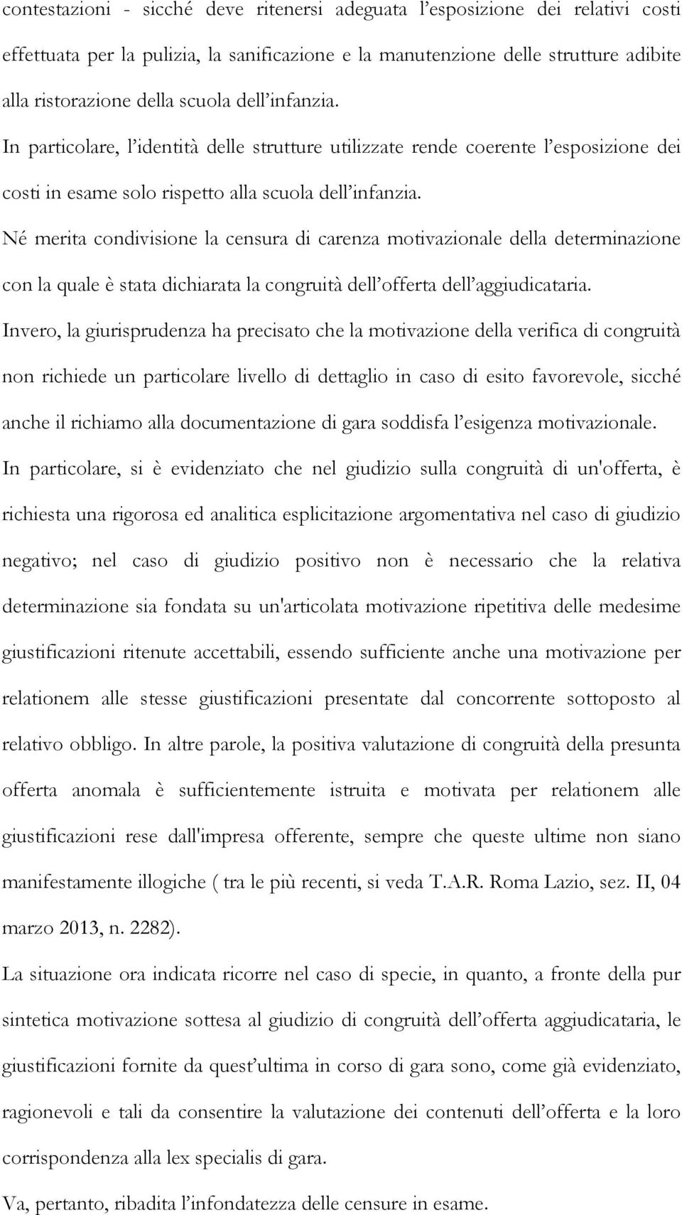 Né merita condivisione la censura di carenza motivazionale della determinazione con la quale è stata dichiarata la congruità dell offerta dell aggiudicataria.