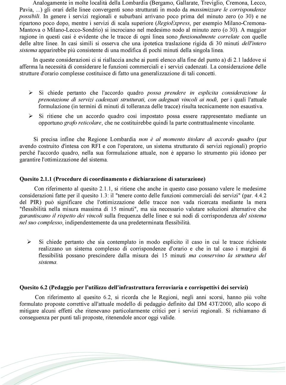 In genere i servizi regionali e suburbani arrivano poco prima del minuto zero (o 30) e ne ripartono poco dopo, mentre i servizi di scala superiore (RegioExpress, per esempio Milano-Cremona- Mantova o