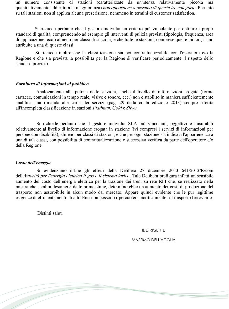 Si richiede pertanto che il gestore individui un criterio più vincolante per definire i propri standard di qualità, comprendendo ad esempio gli interventi di pulizia previsti (tipologia, frequenza,