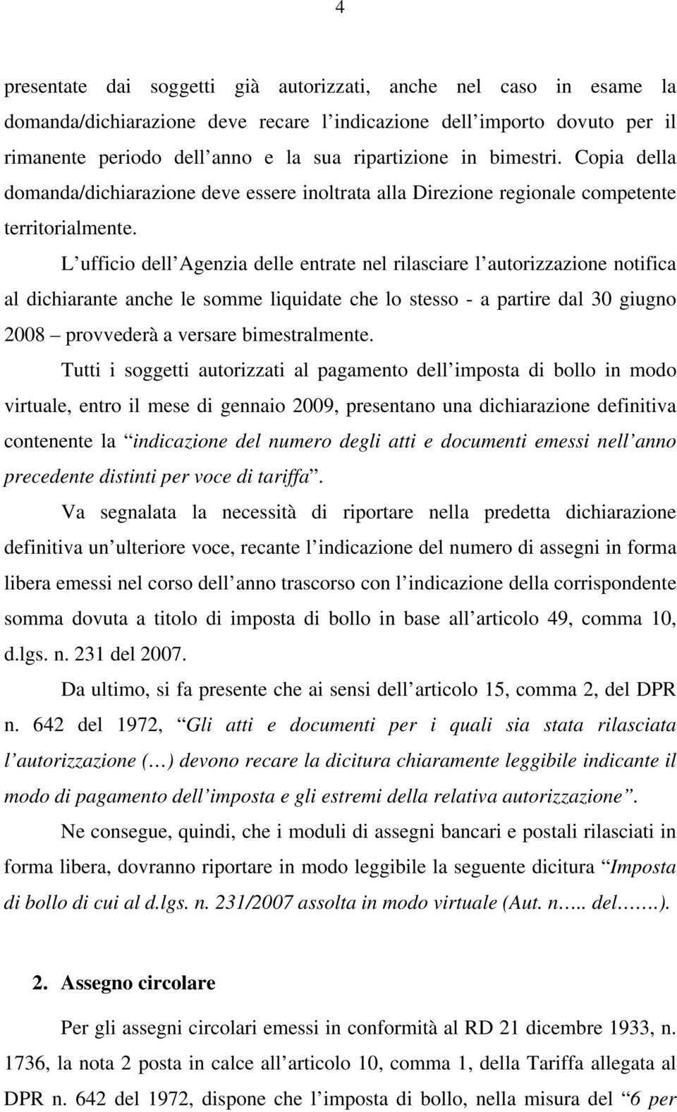 L ufficio dell Agenzia delle entrate nel rilasciare l autorizzazione notifica al dichiarante anche le somme liquidate che lo stesso - a partire dal 30 giugno 2008 provvederà a versare bimestralmente.