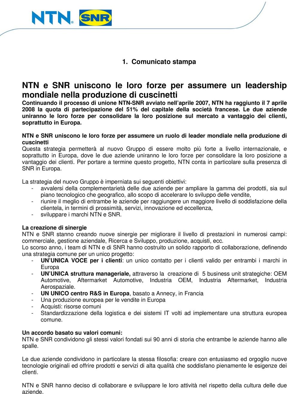 NTN e SNR uniscn le lr frze per assumere un rul di leader mndiale nella prduzine di cuscinetti Questa strategia permetterà al nuv Grupp di essere mlt più frte a livell internazinale, e sprattutt in