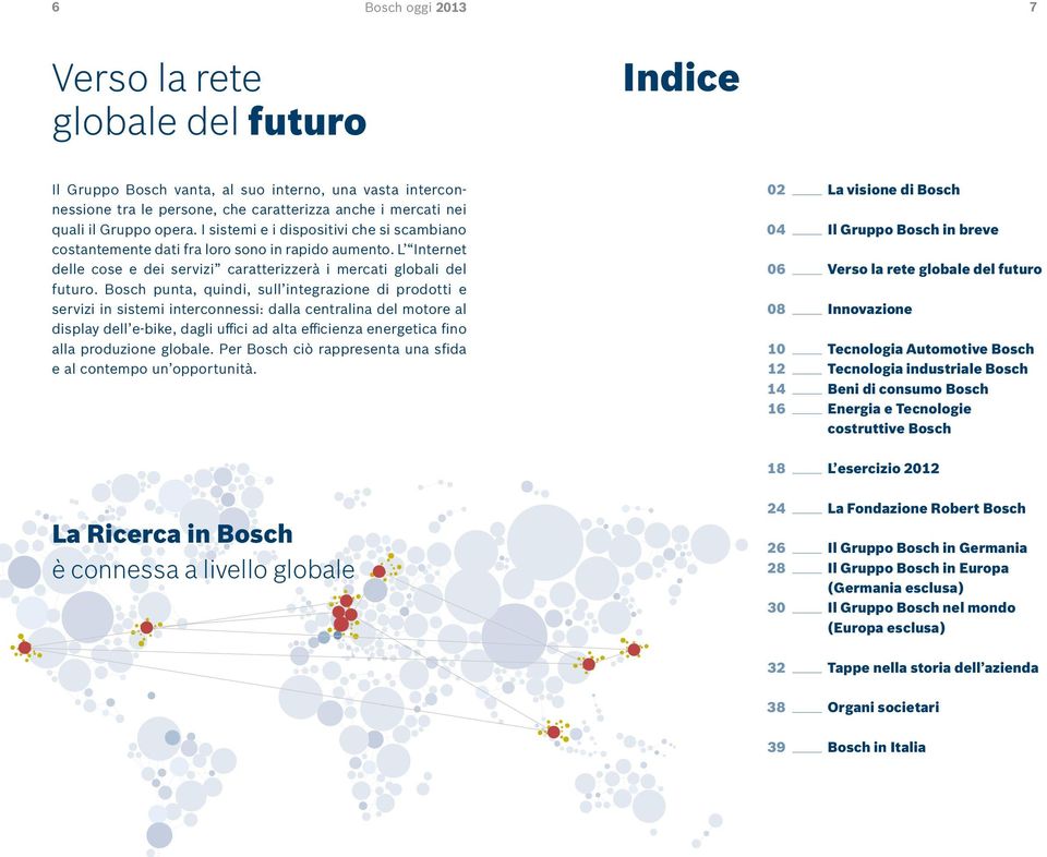 Bosch punta, quindi, sull integrazione di prodotti e servizi in sistemi interconnessi: dalla centralina del motore al display dell e-bike, dagli uffici ad alta efficienza energetica fino alla