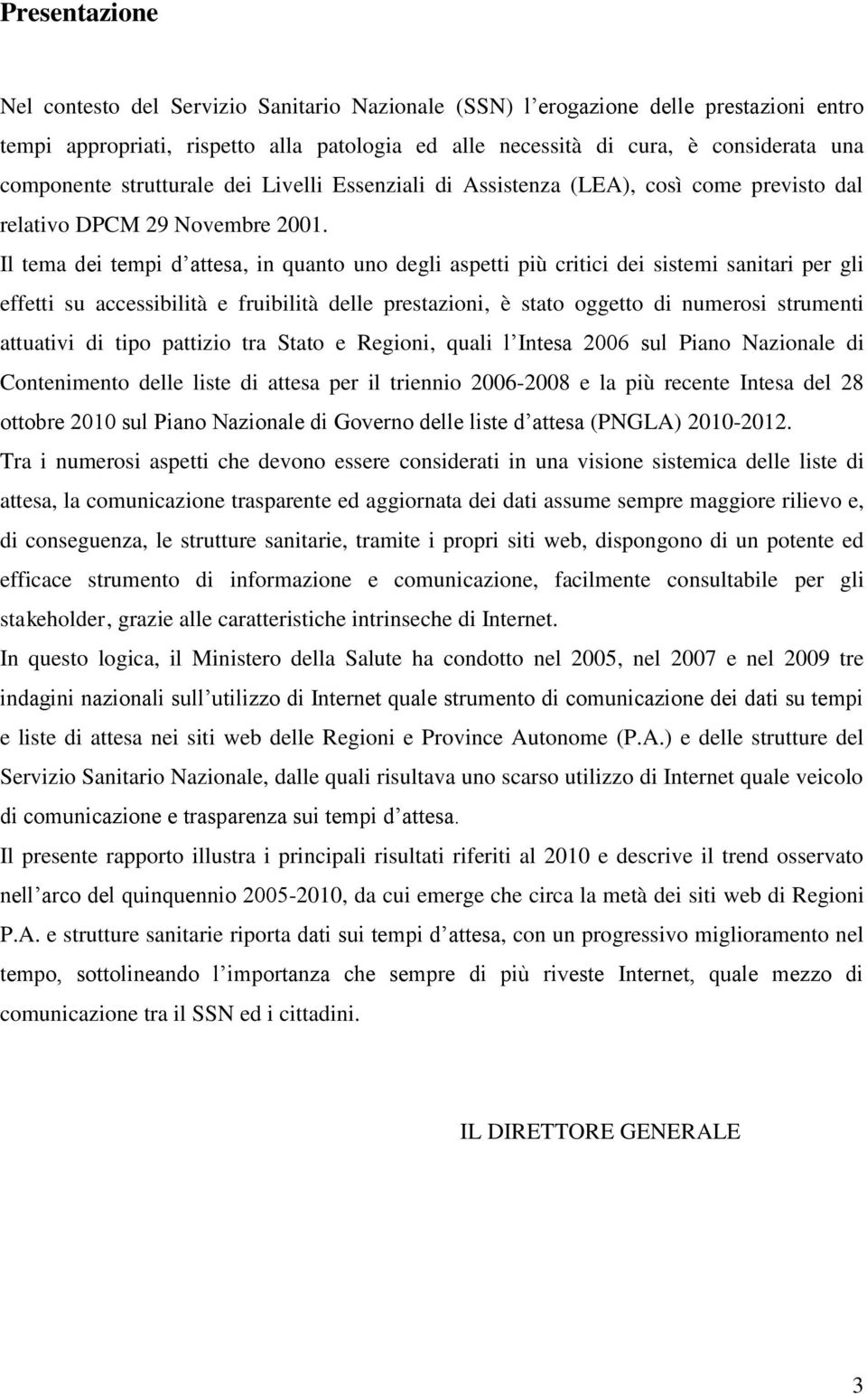 Il tema dei tempi d attesa, in quanto uno degli aspetti più critici dei sistemi sanitari per gli effetti su accessibilità e fruibilità delle prestazioni, è stato oggetto di numerosi strumenti