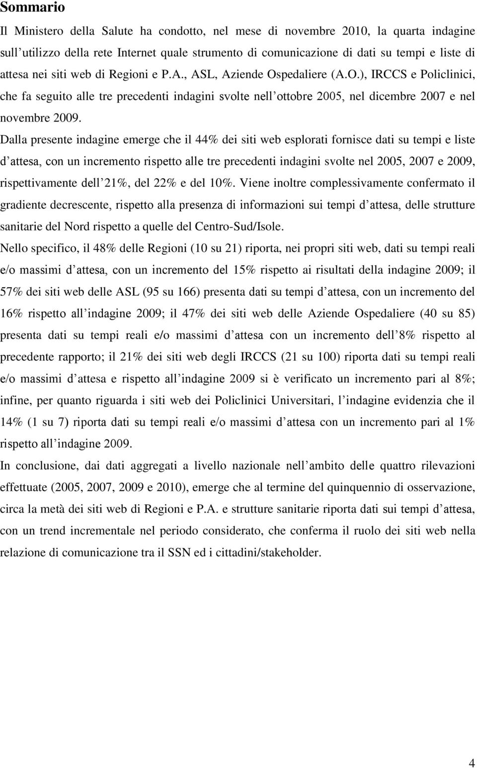 Dalla presente indagine emerge che il 44% dei siti web fornisce dati su tempi e liste d attesa, con un incremento rispetto alle tre precedenti indagini svolte nel 2005, 2007 e 2009, rispettivamente