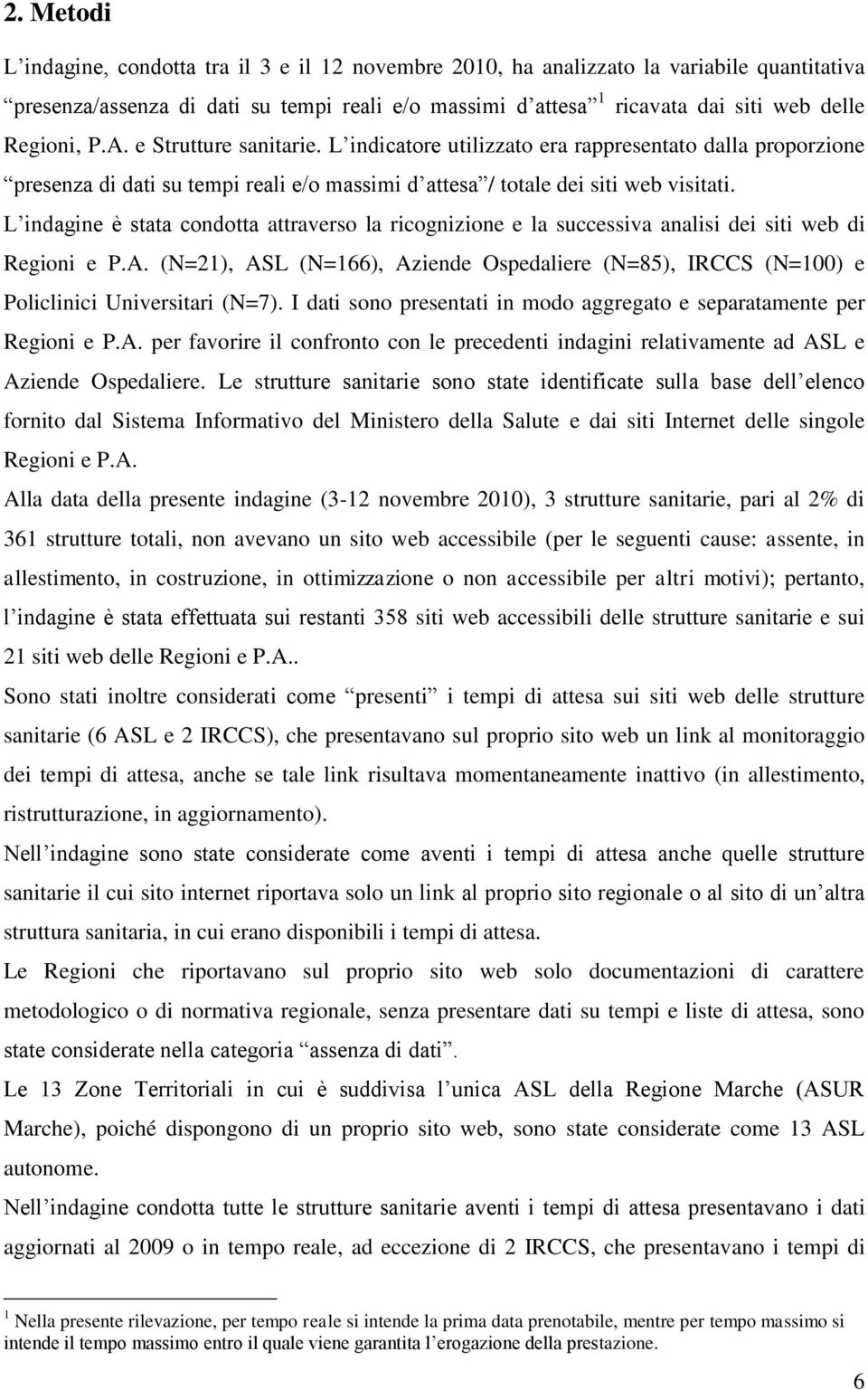 L indagine è stata condotta attraverso la ricognizione e la successiva analisi dei siti web di Regioni e P.A.