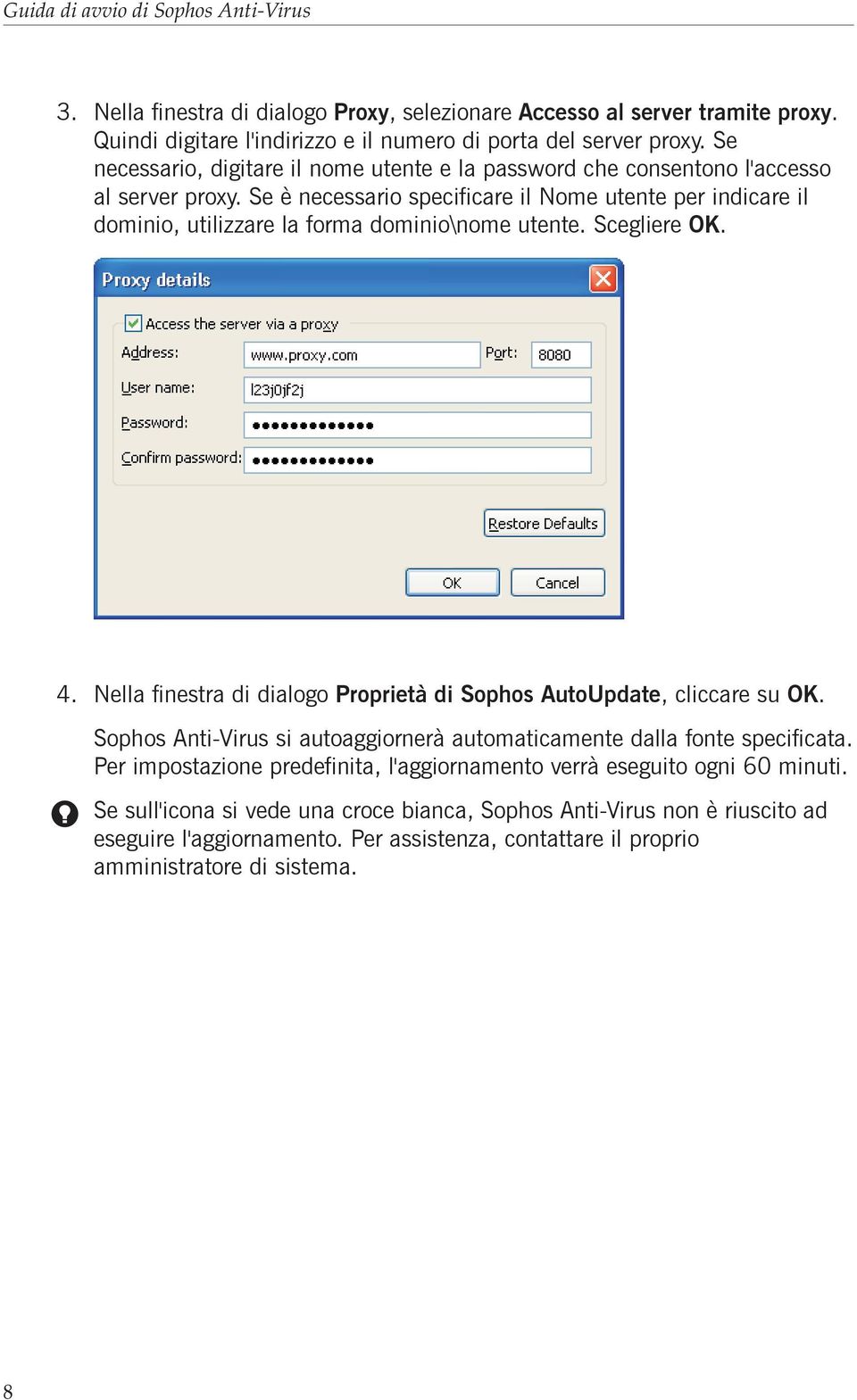 Se è necessario specificare il Nome utente per indicare il dominio, utilizzare la forma dominio\nome utente. Scegliere OK. 4. Nella finestra di dialogo Proprietà di Sophos AutoUpdate, cliccare su OK.