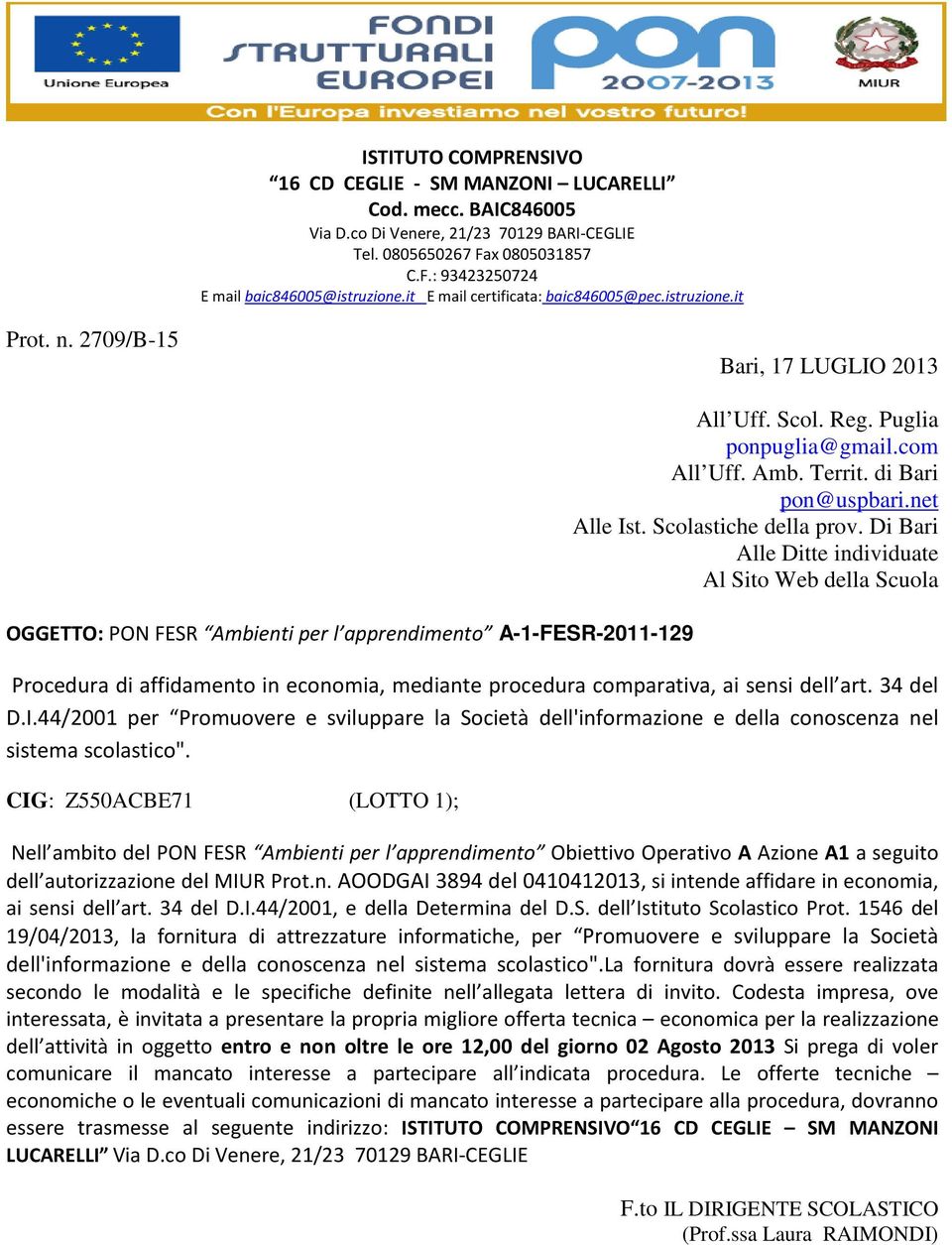 CIG: Z550ACBE71 (LOTTO 1); Nell ambito del PON FESR Ambienti per l apprendimento Obiettivo Operativo A Azione A1 a seguito dell autorizzazione del MIUR Prot.n. AOODGAI 3894 del 0410412013, si intende affidare in economia, ai sensi dell art.