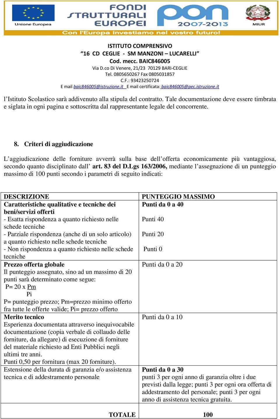 Lgs 163/2006, mediante l assegnazione di un punteggio massimo di 100 punti secondo i parametri di seguito indicati: DESCRIZIONE Caratteristiche qualitative e tecniche dei beni/servizi offerti -