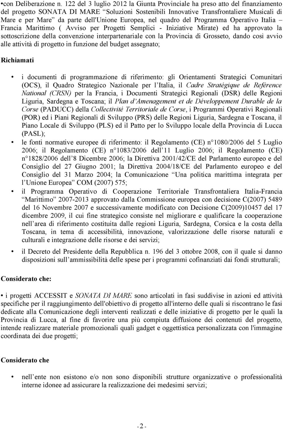 dell'unione Europea, nel quadro del Programma Operativo Italia Francia Marittimo ( Avviso per Progetti Semplici - Iniziative Mirate) ed ha approvato la sottoscrizione della convenzione