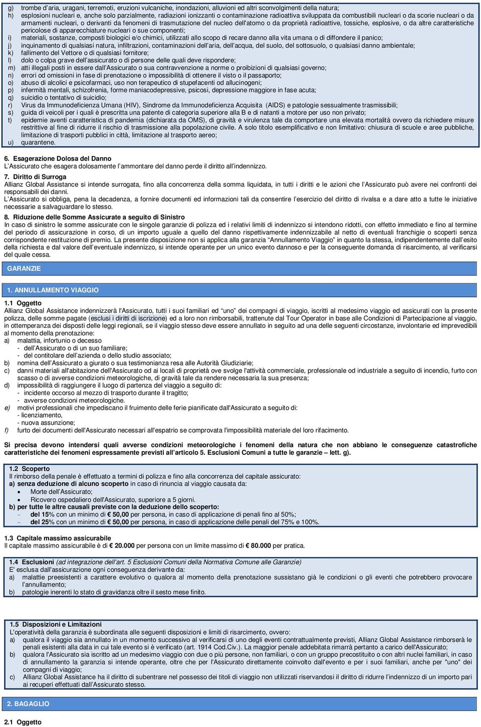 tossiche, esplosive, o da altre caratteristiche pericolose di apparecchiature nucleari o sue componenti; i) materiali, sostanze, composti biologici e/o chimici, utilizzati allo scopo di recare danno