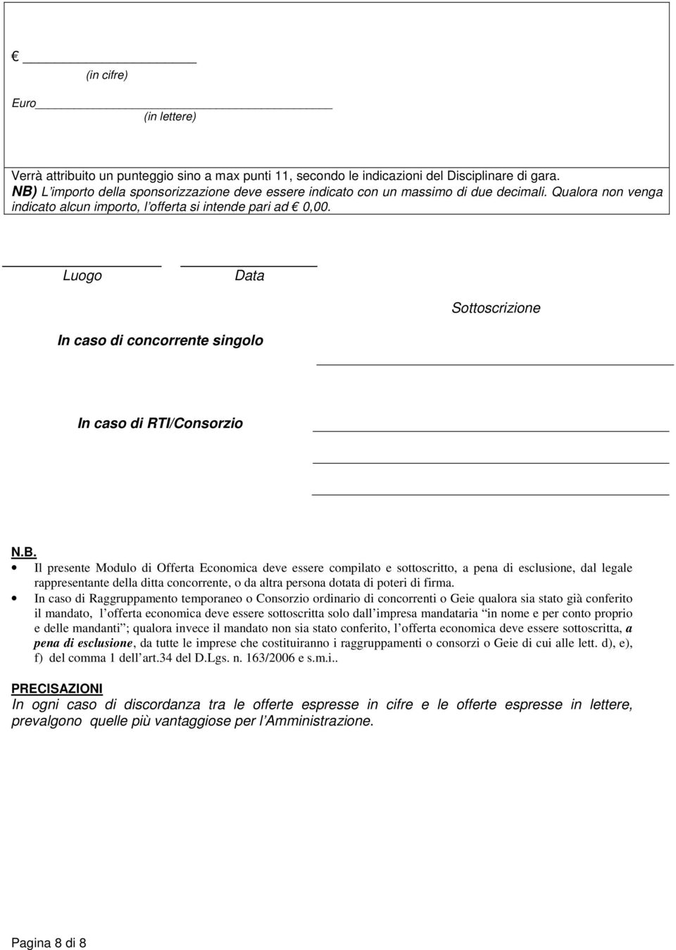 Il presente Modulo di Offerta Economica deve essere compilato e sottoscritto, a pena di esclusione, dal legale rappresentante della ditta concorrente, o da altra persona dotata di poteri di firma.