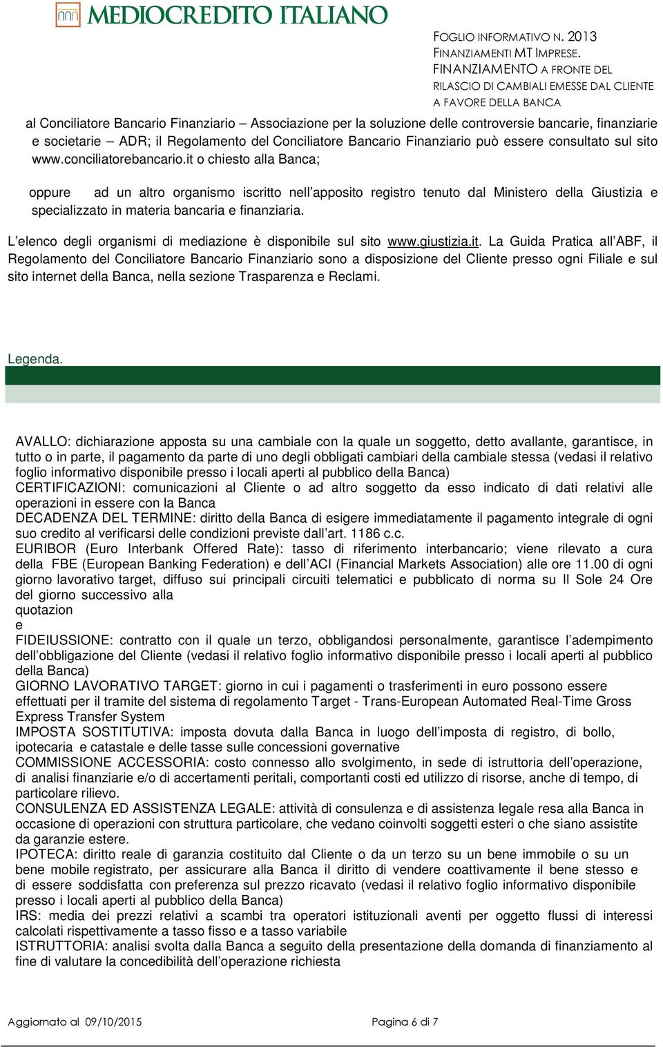 it o chiesto alla Banca; oppure ad un altro organismo iscritto nell apposito registro tenuto dal Ministero della Giustizia e specializzato in materia bancaria e finanziaria.