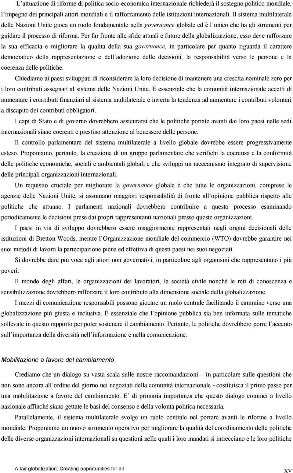 Per far fronte alle sfide attuali e future della globalizzazione, esso deve rafforzare la sua efficacia e migliorare la qualità della sua governance, in particolare per quanto riguarda il carattere