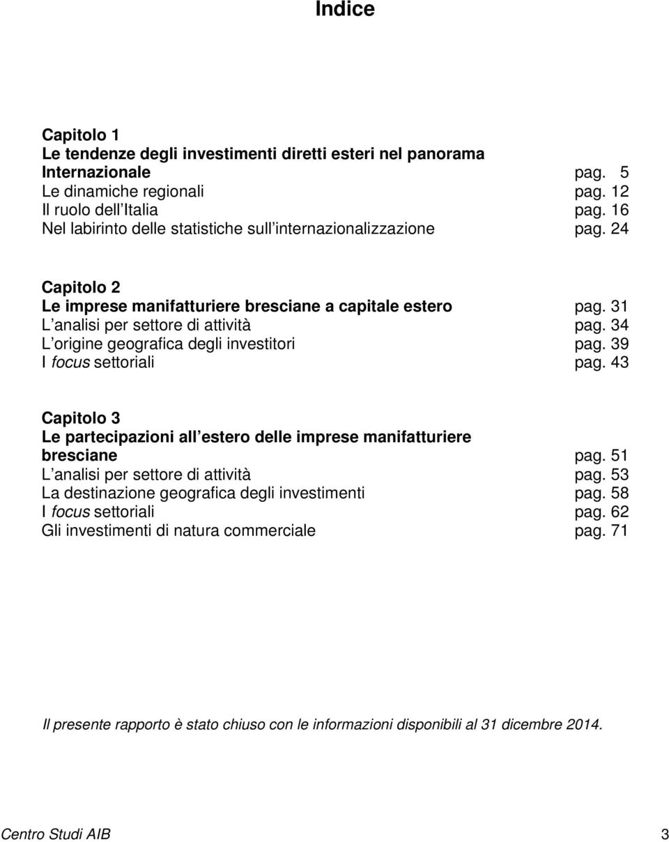 34 L origine geografica degli investitori pag. 39 I focus settoriali pag. 43 Capitolo 3 Le partecipazioni all estero delle imprese manifatturiere bresciane pag.