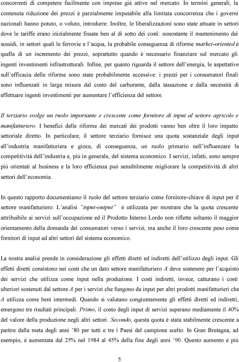 Inoltre, le liberalizzazioni sono state attuate in settori dove le tariffe erano inizialmente fissate ben al di sotto dei costi: nonostante il mantenimento dei sussidi, in settori quali le ferrovie e