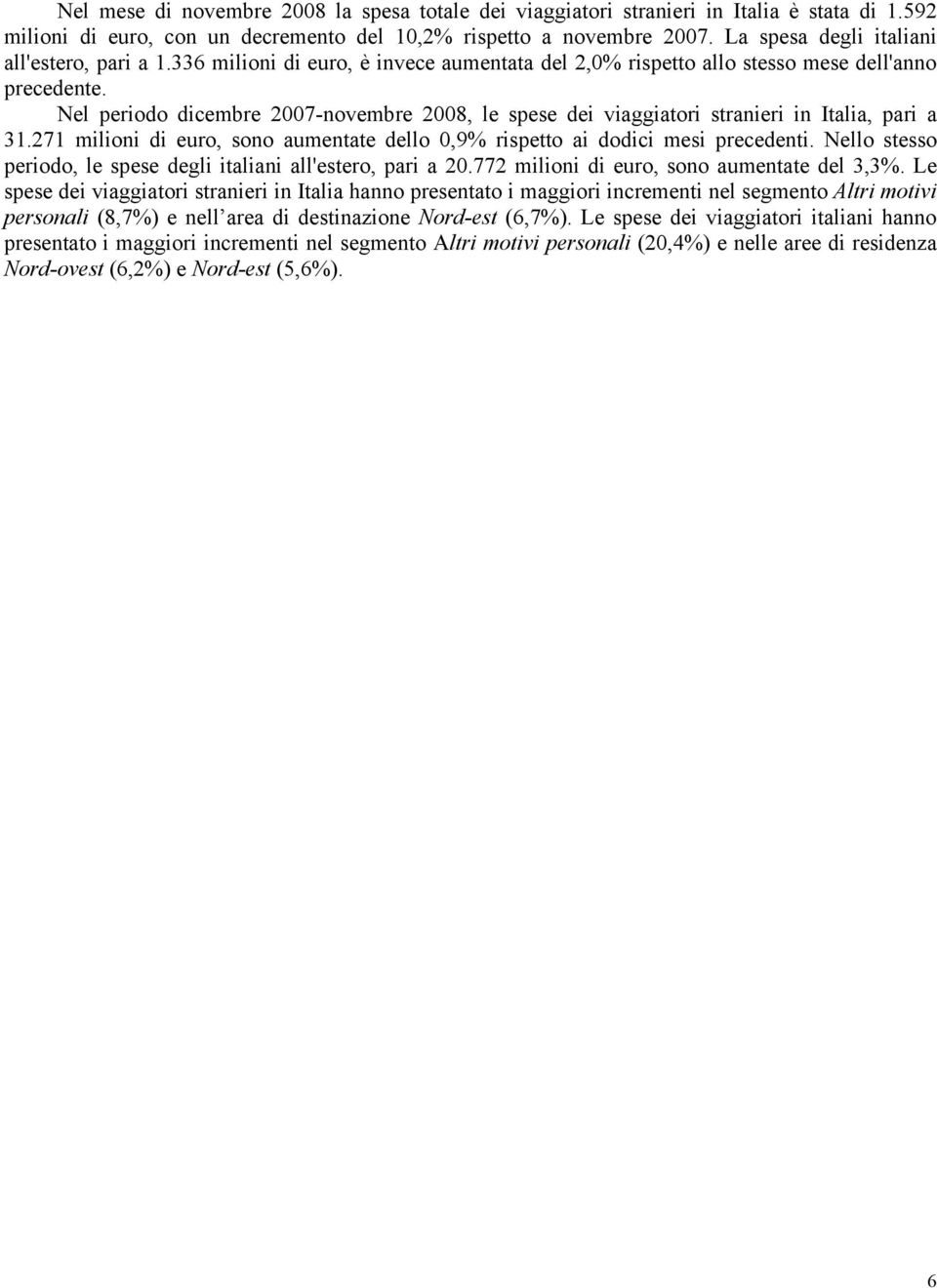 Nel periodo dicembre 2007-novembre, le spese dei viaggiatori stranieri in Italia, pari a 31.271 milioni di euro, sono aumentate dello 0,9% rispetto ai dodici mesi precedenti.