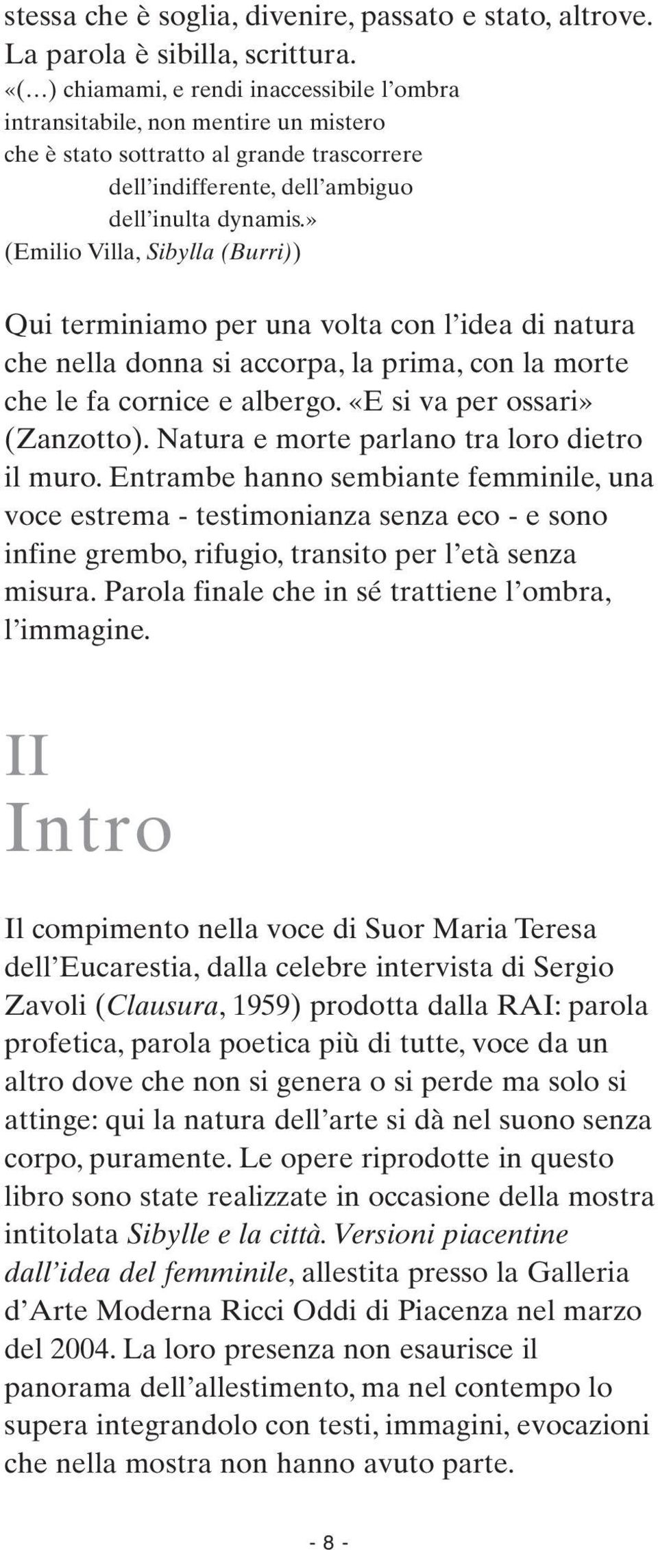 » (Emilio Villa, Sibylla (Burri)) Qui terminiamo per una volta con l idea di natura che nella donna si accorpa, la prima, con la morte che le fa cornice e albergo. «E si va per ossari» (Zanzotto).