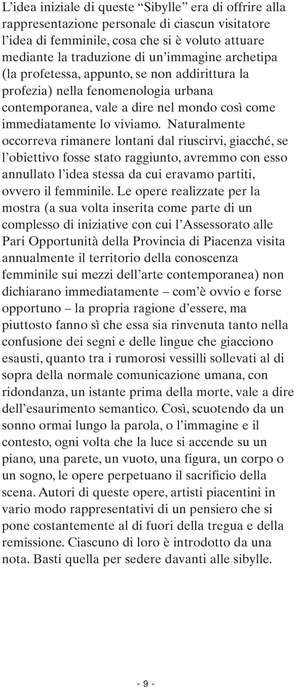 Naturalmente occorreva rimanere lontani dal riuscirvi, giacché, se l obiettivo fosse stato raggiunto, avremmo con esso annullato l idea stessa da cui eravamo partiti, ovvero il femminile.