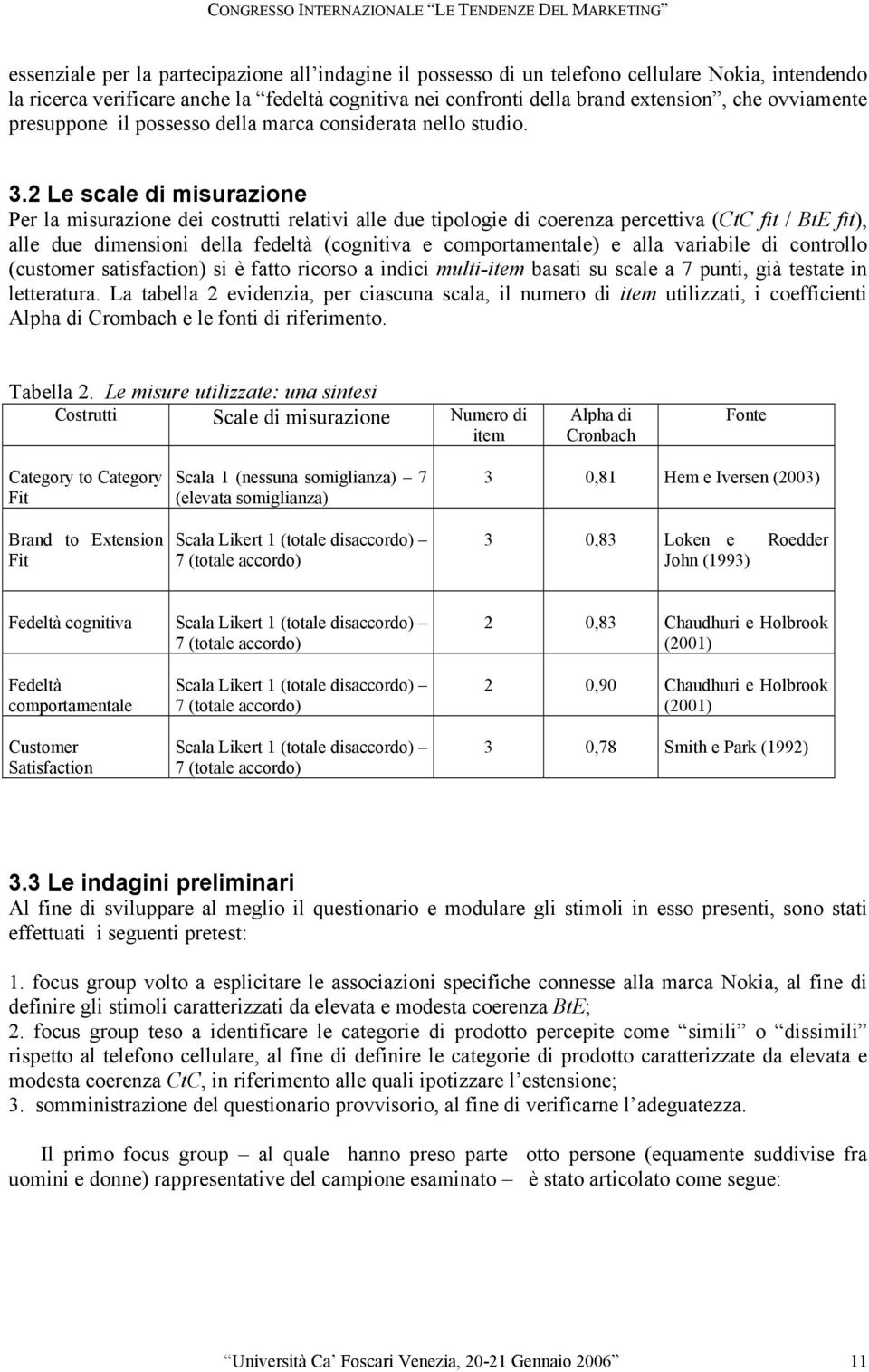 2 Le scale di misurazione Per la misurazione dei costrutti relativi alle due tipologie di coerenza percettiva (CtC fit / BtE fit), alle due dimensioni della fedeltà (cognitiva e comportamentale) e