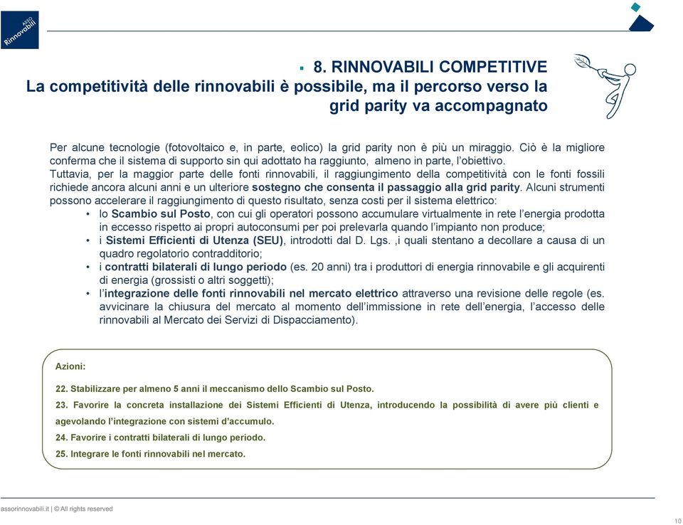 Tuttavia, per la maggior parte delle fonti rinnovabili, il raggiungimento della competitività con le fonti fossili richiede ancora alcuni anni e un ulteriore sostegno che consenta il passaggio alla