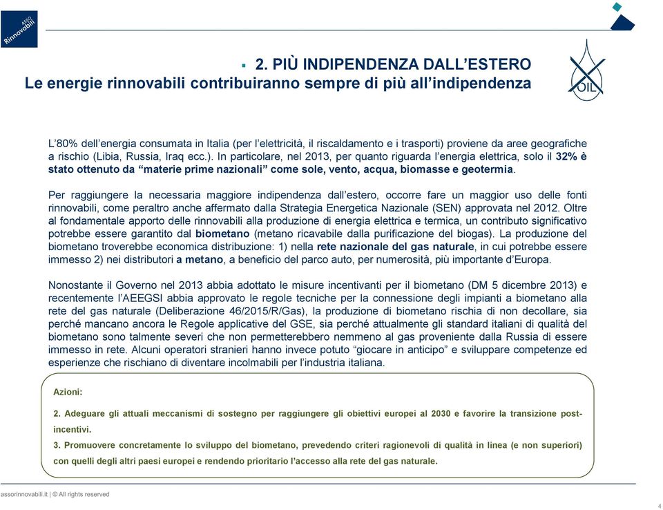 In particolare, nel 2013, per quanto riguarda l energia elettrica, solo il 32% è stato ottenuto da materie prime nazionali come sole, vento, acqua, biomasse e geotermia.