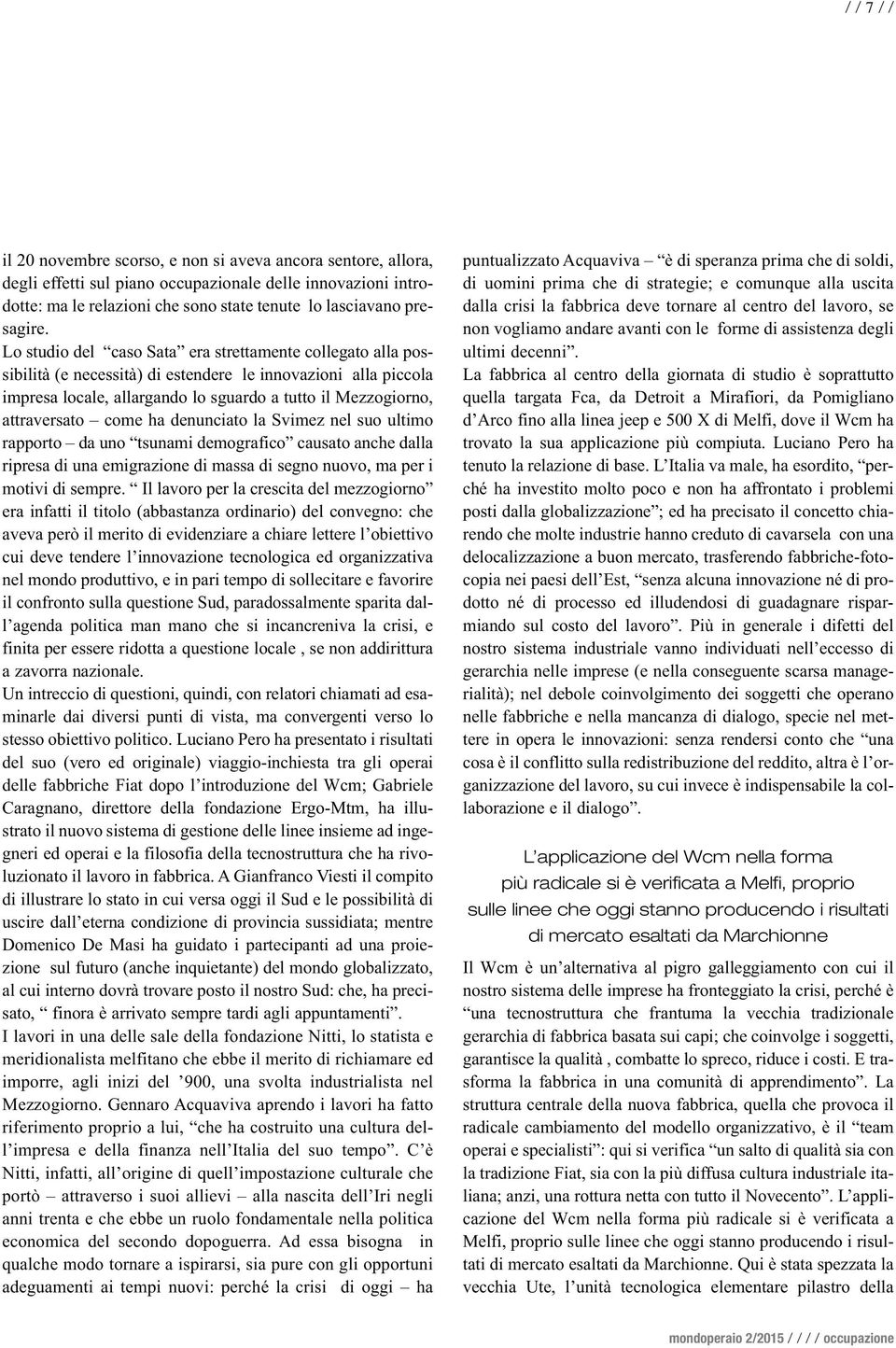 Lo studio del caso Sata era strettamente collegato alla possibilità (e necessità) di estendere le innovazioni alla piccola impresa locale, allargando lo sguardo a tutto il Mezzogiorno, attraversato