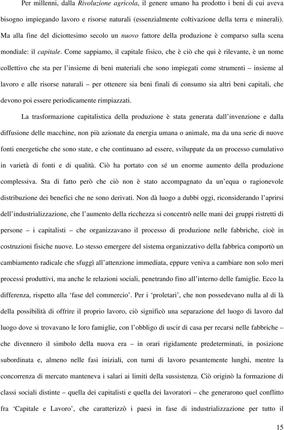 Come sappiamo, il capitale fisico, che è ciò che qui è rilevante, è un nome collettivo che sta per l insieme di beni materiali che sono impiegati come strumenti insieme al lavoro e alle risorse