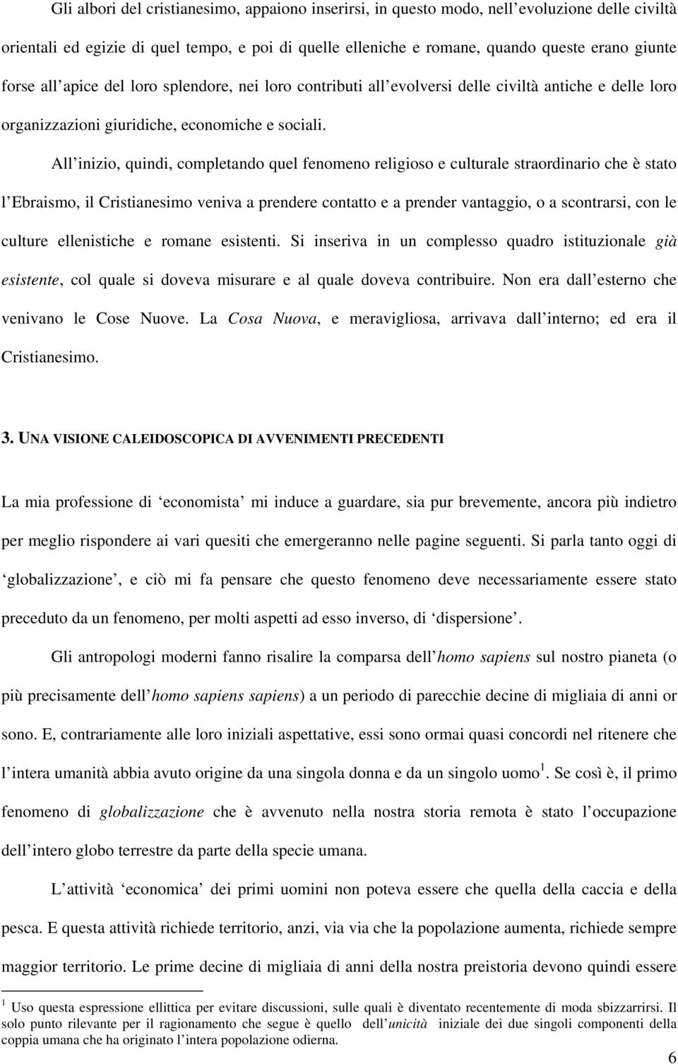 All inizio, quindi, completando quel fenomeno religioso e culturale straordinario che è stato l Ebraismo, il Cristianesimo veniva a prendere contatto e a prender vantaggio, o a scontrarsi, con le