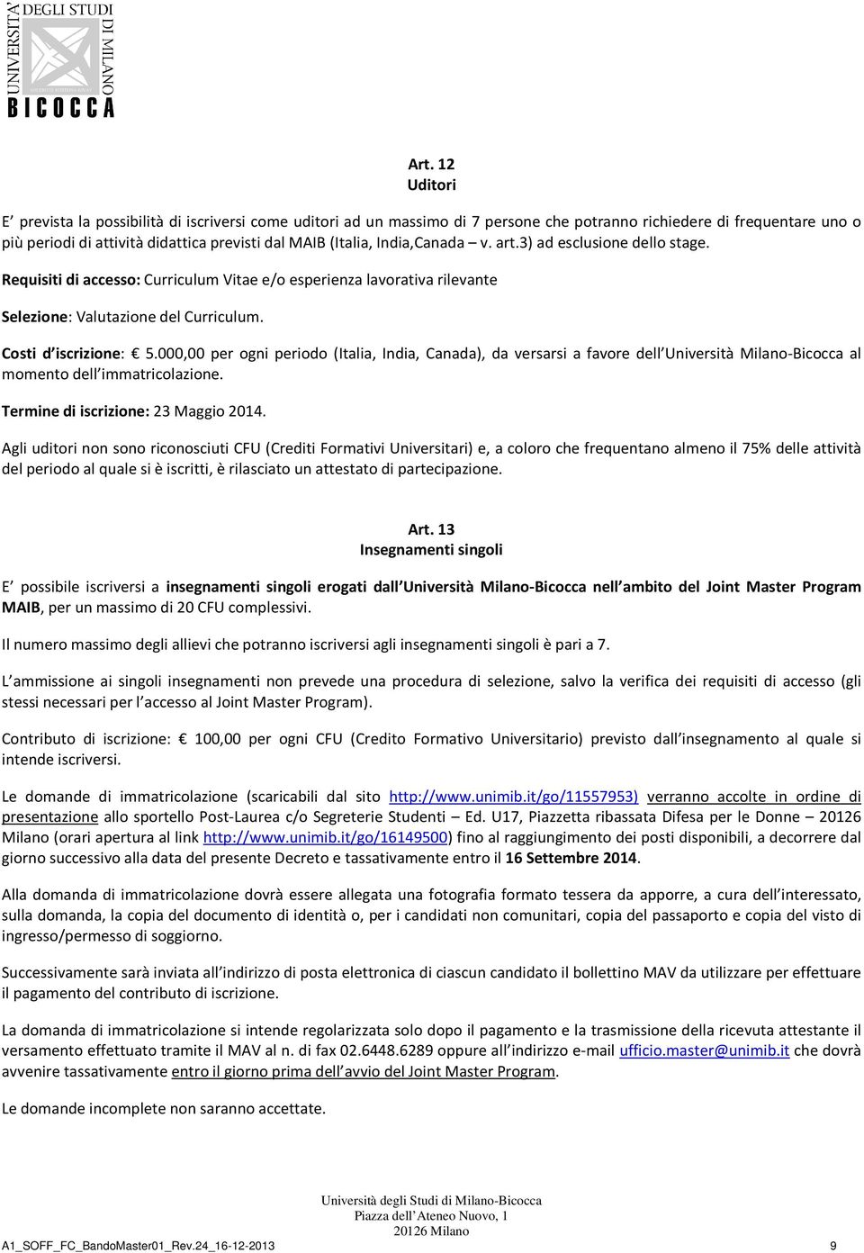 000,00 per ogni periodo (Italia, India, Canada), da versarsi a favore dell Università Milano-Bicocca al momento dell immatricolazione. Termine di iscrizione: 23 Maggio 2014.