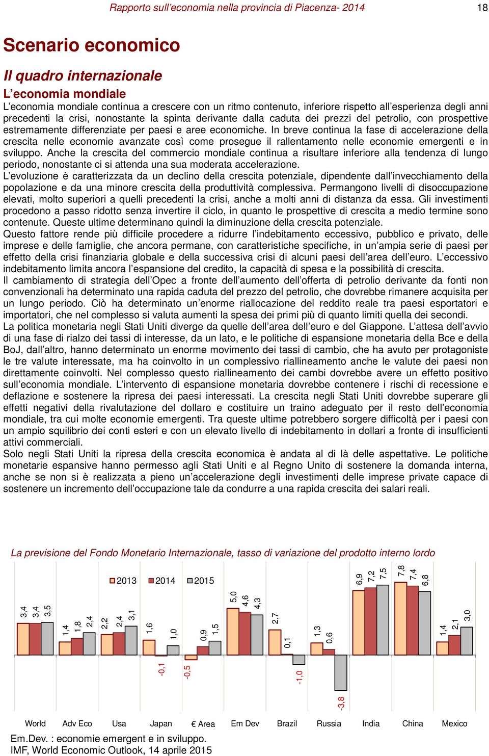 In breve continua la fase di accelerazione della crescita nelle economie avanzate così come prosegue il rallentamento nelle economie emergenti e in sviluppo.