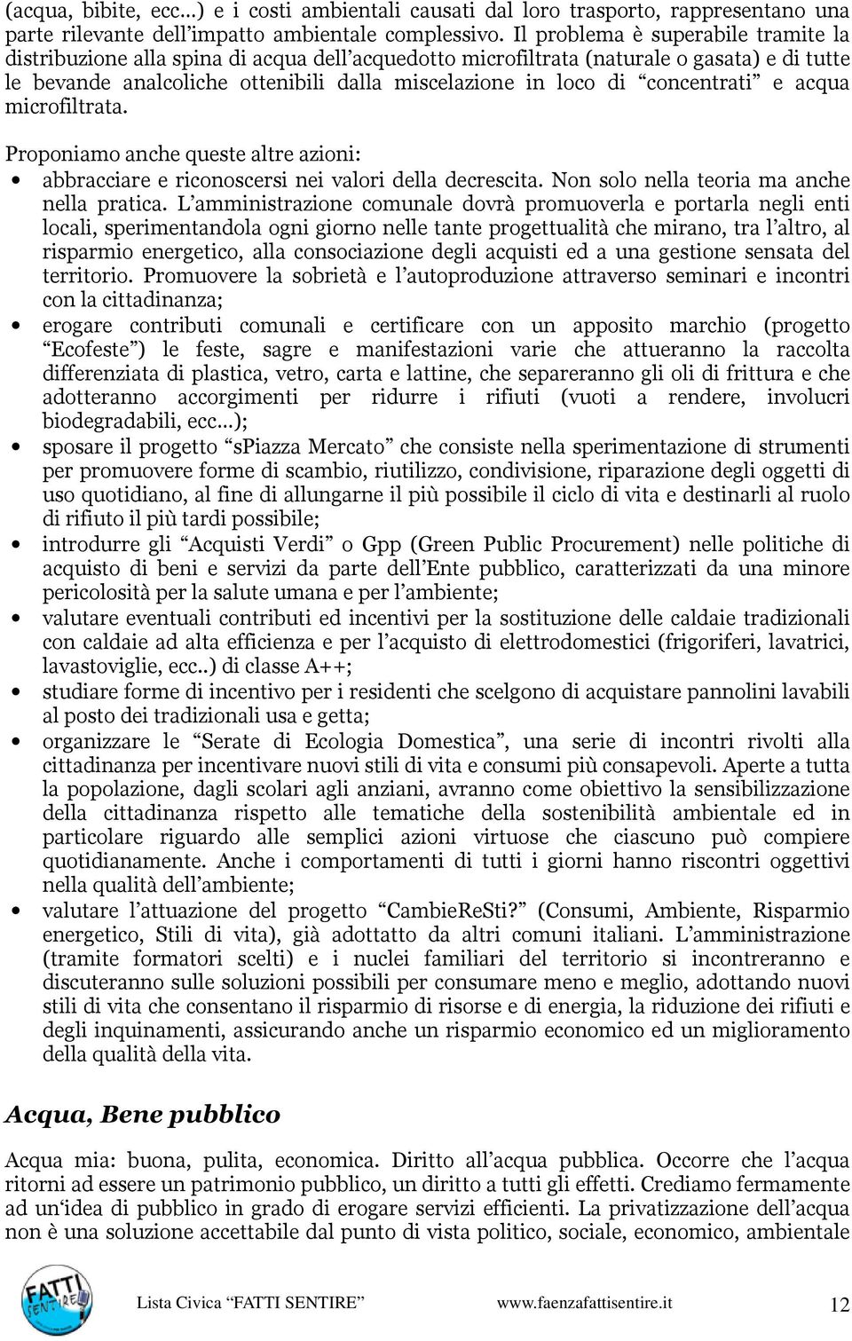 concentrati e acqua microfiltrata. Proponiamo anche queste altre azioni: abbracciare e riconoscersi nei valori della decrescita. Non solo nella teoria ma anche nella pratica.