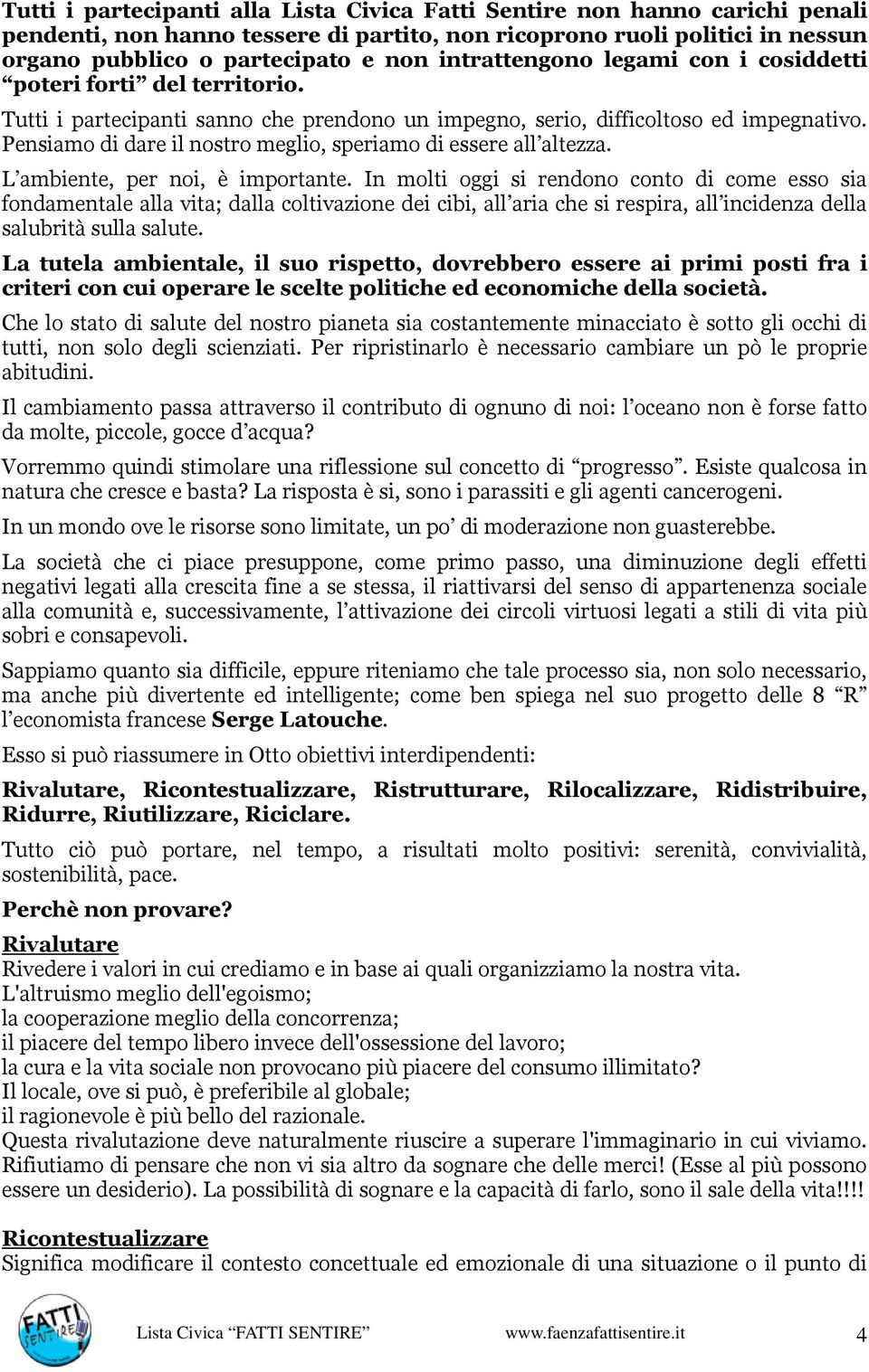 Pensiamo di dare il nostro meglio, speriamo di essere all altezza. L ambiente, per noi, è importante.