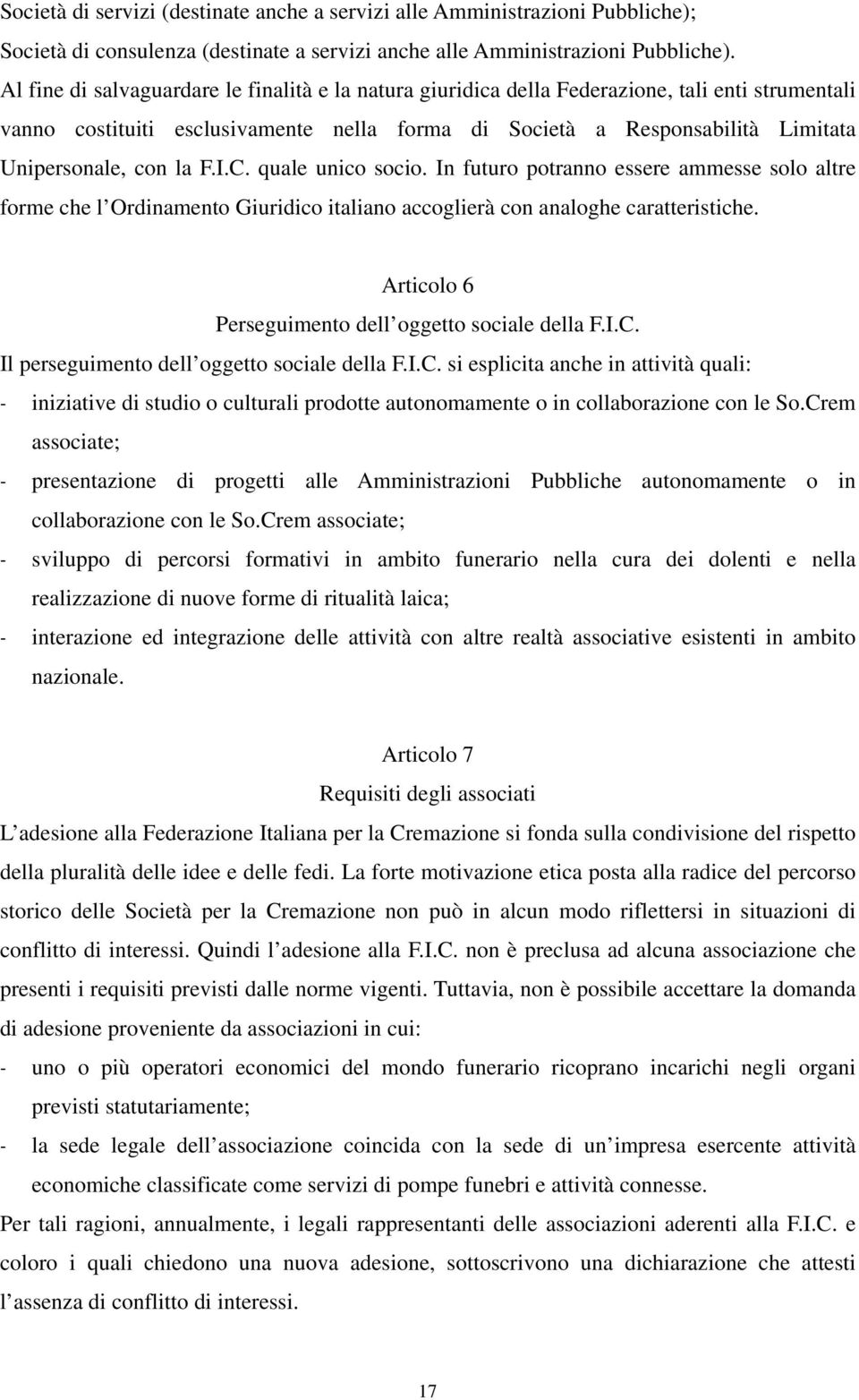 la F.I.C. quale unico socio. In futuro potranno essere ammesse solo altre forme che l Ordinamento Giuridico italiano accoglierà con analoghe caratteristiche.