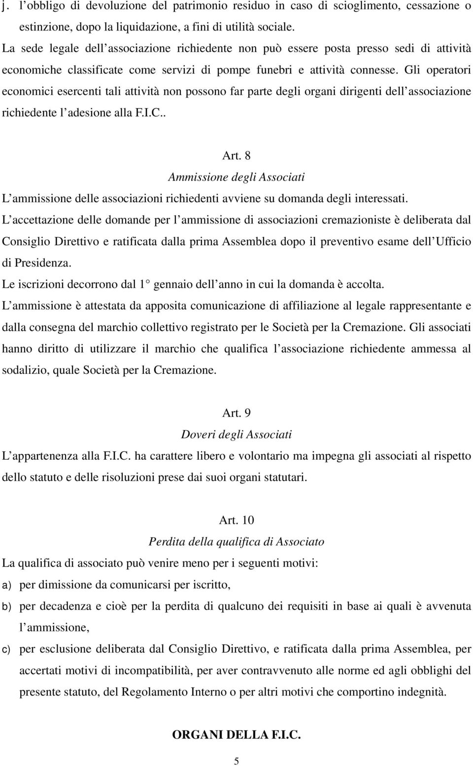 Gli operatori economici esercenti tali attività non possono far parte degli organi dirigenti dell associazione richiedente l adesione alla F.I.C.. Art.